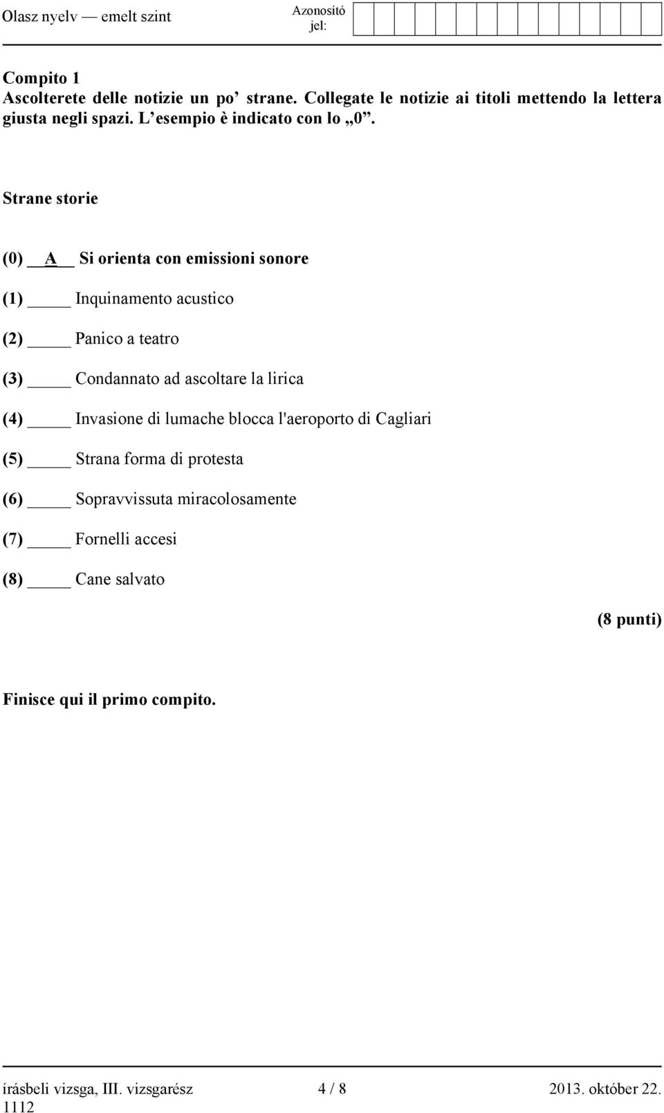 Strane storie (0) A Si orienta con emissioni sonore (1) Inquinamento acustico (2) Panico a teatro (3) Condannato ad ascoltare la