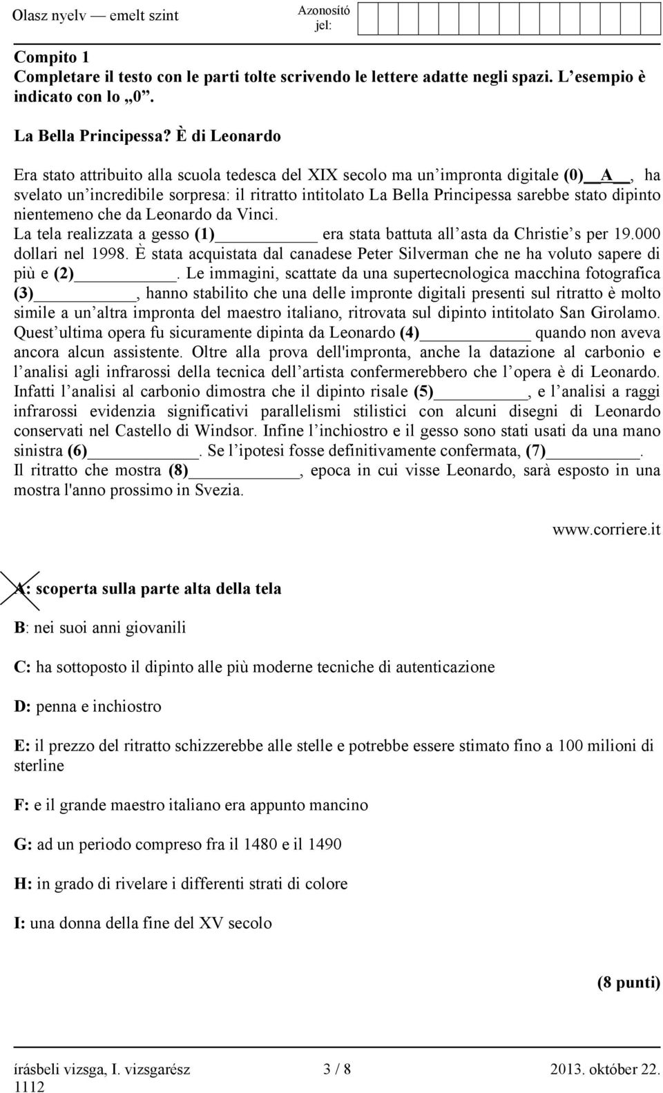 dipinto nientemeno che da Leonardo da Vinci. La tela realizzata a gesso (1) era stata battuta all asta da Christie s per 19.000 dollari nel 1998.