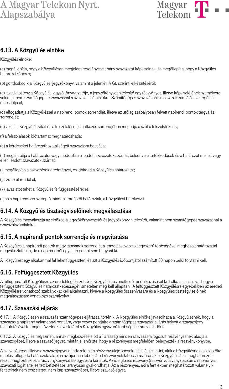 szerinti elkészítéséről; (c) javaslatot tesz a Közgyűlés jegyzőkönyvvezetője, a jegyzőkönyvet hitelesítő egy részvényes, illetve képviselőjének személyére, valamint nem számítógépes szavazásnál a