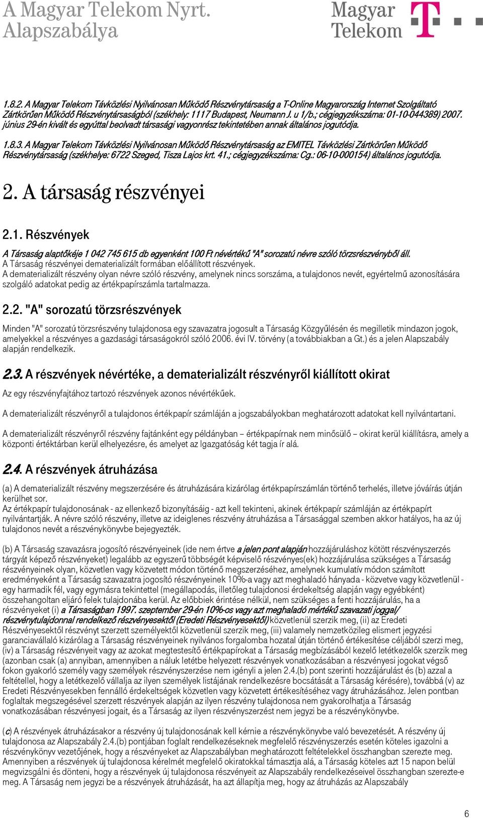 41.; cégjegyzékszáma: Cg.: 06-10-000154) általános jogutódja. 2. A társaság részvényei 2.1. Részvények A Társaság alaptőkéje 1 042 745 615 db egyenként 100 Ft névértékű "A" sorozatú névre szóló törzsrészvényből áll.