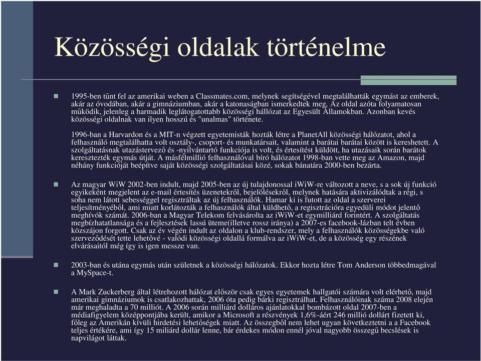 Az oldal azóta folyamatosan mőködik, jelenleg a harmadik leglátogatottabb közösségi hállózat az Egyesült Államokban. Azonban kevés közösségi oldalnak van ilyen hosszú és "unalmas" története.