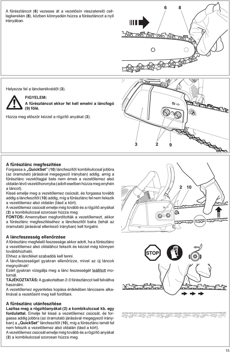 3 2 9 A fűrészlánc megfeszítése Forgassa a QuickSet (10) láncfeszítőt kombikulccsal jobbra (az óramutató járásával megegyező irányban) addig, amíg a fűrészlánc vezetőtagjai bele nem érnek a