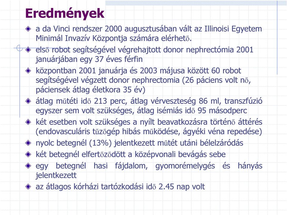 volt nő, páciensek átlag életkora 35 év) átlag műtéti idő 213 perc, átlag vérveszteség 86 ml, transzfúzió egyszer sem volt szükséges, átlag isémiás idő 95 másodperc két esetben volt szükséges a nyílt