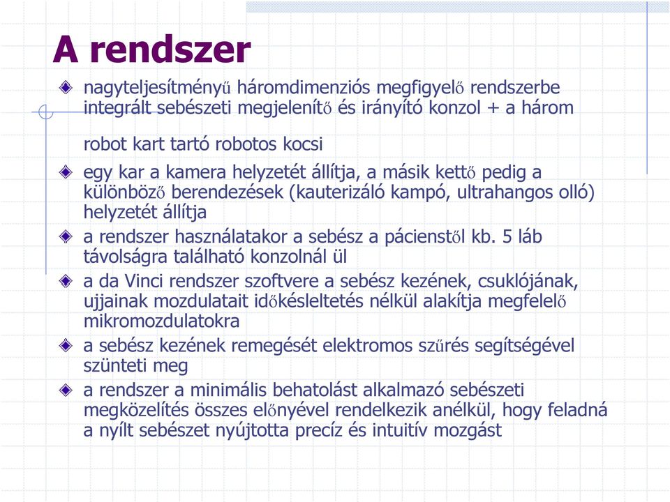 5 láb távolságra található konzolnál ül a da Vinci rendszer szoftvere a sebész kezének, csuklójának, ujjainak mozdulatait időkésleltetés nélkül alakítja megfelelő mikromozdulatokra a sebész