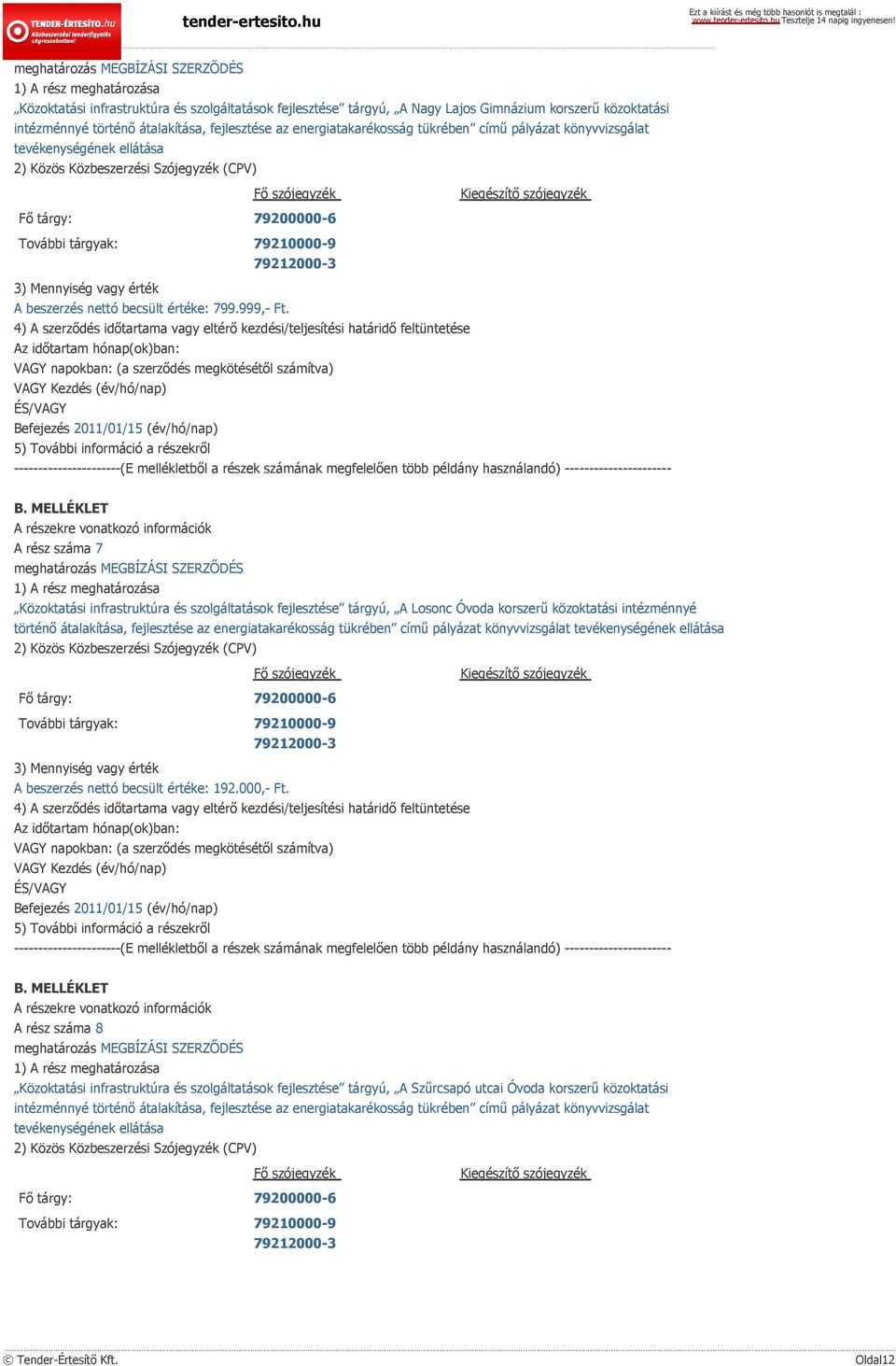 Befejezés 2011/01/15 (év/hó/nap) A rész száma 7 Közoktatási infrastruktúra és szolgáltatások fejlesztése tárgyú, A Losonc Óvoda korszerű közoktatási intézménnyé történő átalakítása, fejlesztése az