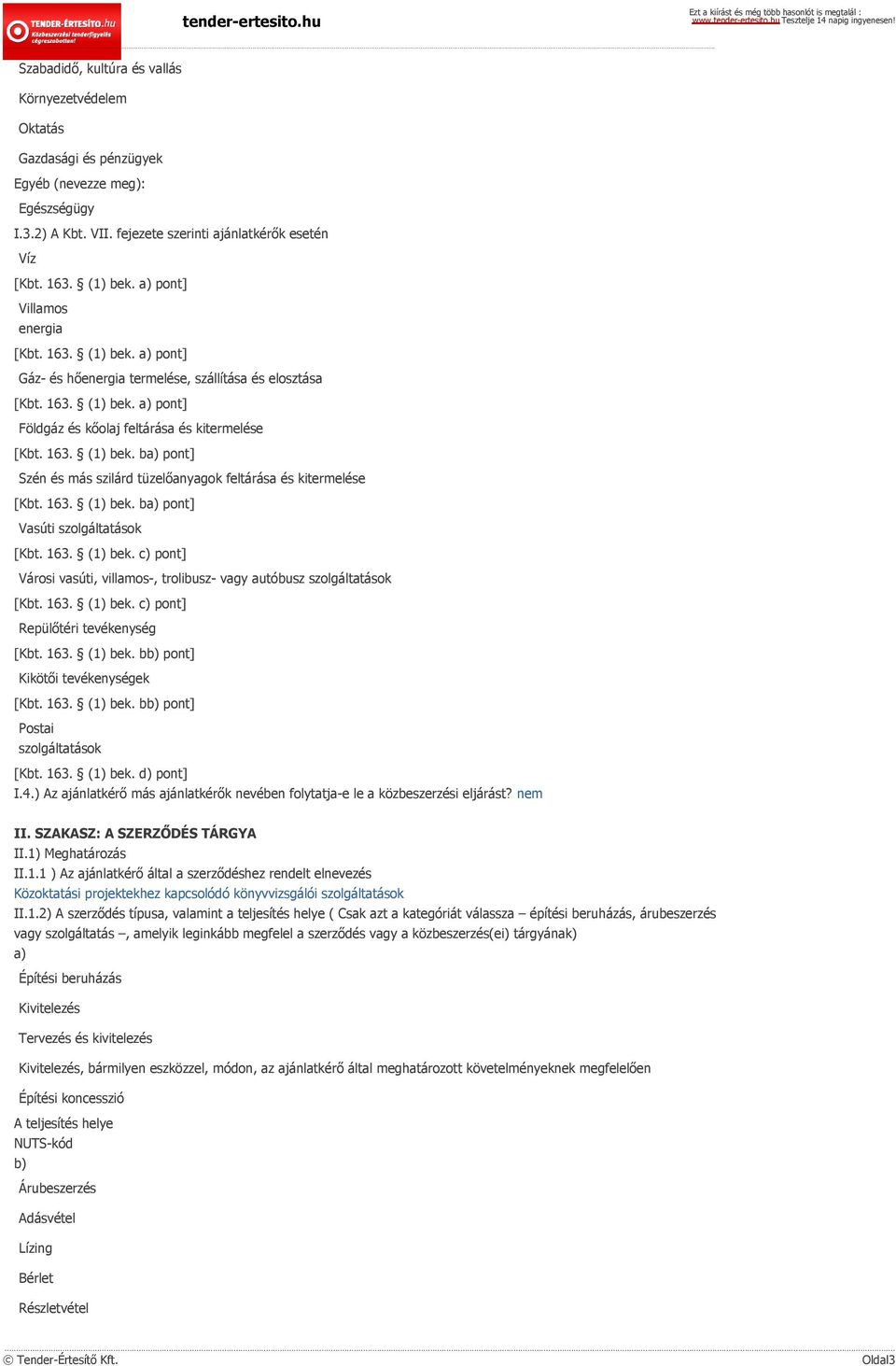 163. (1) bek. ba) pont] Vasúti szolgáltatások [Kbt. 163. (1) bek. c) pont] Városi vasúti, villamos-, trolibusz- vagy autóbusz szolgáltatások [Kbt. 163. (1) bek. c) pont] Repülőtéri tevékenység [Kbt.