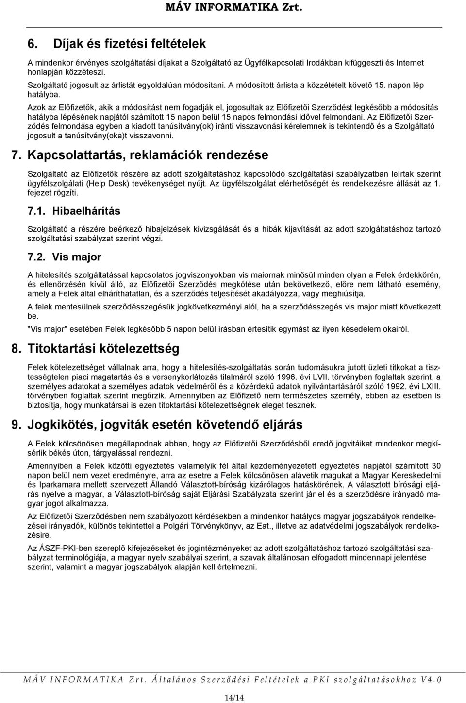 Azok az Előfizetők, akik a módosítást nem fogadják el, jogosultak az Előfizetői Szerződést legkésőbb a módosítás hatályba lépésének napjától számított 15 napon belül 15 napos felmondási idővel