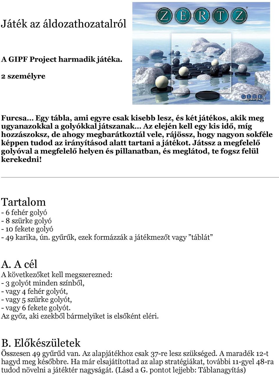 rájössz, hogy nagyon sokféle képpen tudod az irányításod alatt tartani a játékot. Játssz a megfelelő golyóval a megfelelő helyen és pillanatban, és meglátod, te fogsz felül kerekedni!