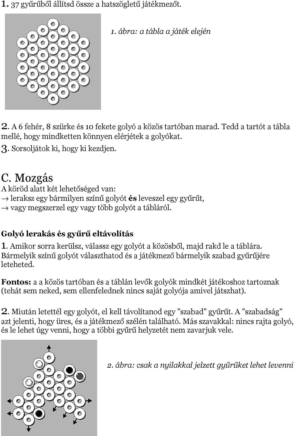 Mozgás A köröd alatt két lehetőséged van: leraksz egy bármilyen színű golyót és leveszel egy gyűrűt, vagy megszerzel egy vagy több golyót a tábláról. Golyó lerakás és gyűrű eltávolítás 1.