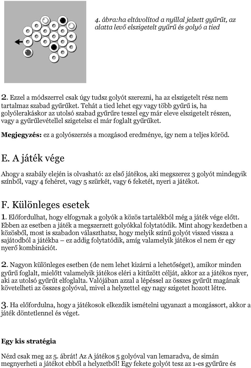 Tehát a tied lehet egy vagy több gyűrű is, ha golyólerakáskor az utolsó szabad gyűrűre teszel egy már eleve elszigetelt részen, vagy a gyűrűlevétellel szigetelsz el már foglalt gyűrűket.