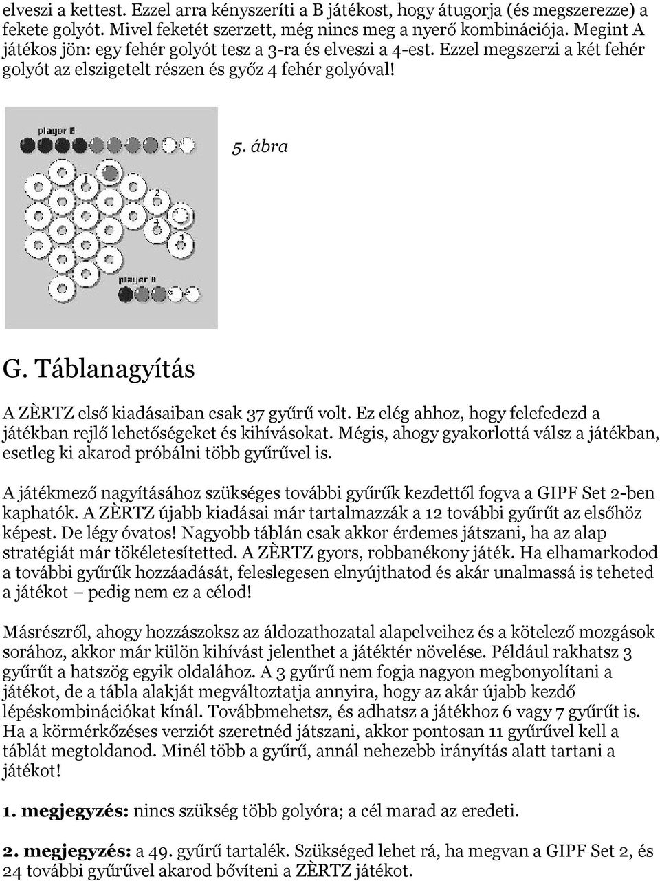 Táblanagyítás A ZÈRTZ első kiadásaiban csak 37 gyűrű volt. Ez elég ahhoz, hogy felefedezd a játékban rejlő lehetőségeket és kihívásokat.