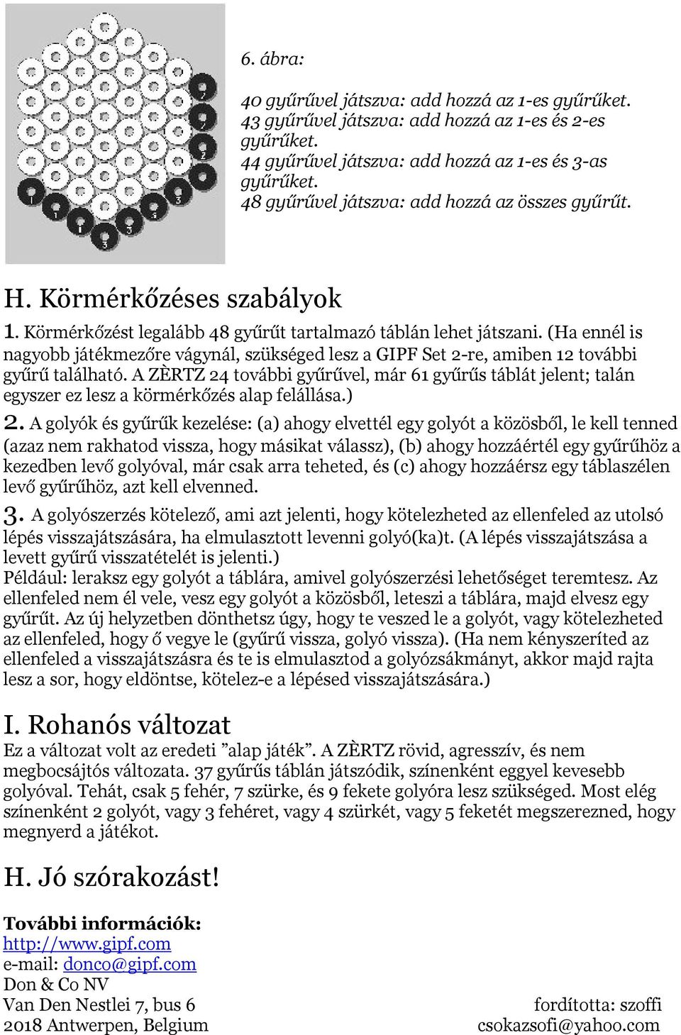 (Ha ennél is nagyobb játékmezőre vágynál, szükséged lesz a GIPF Set 2-re, amiben 12 további gyűrű található.