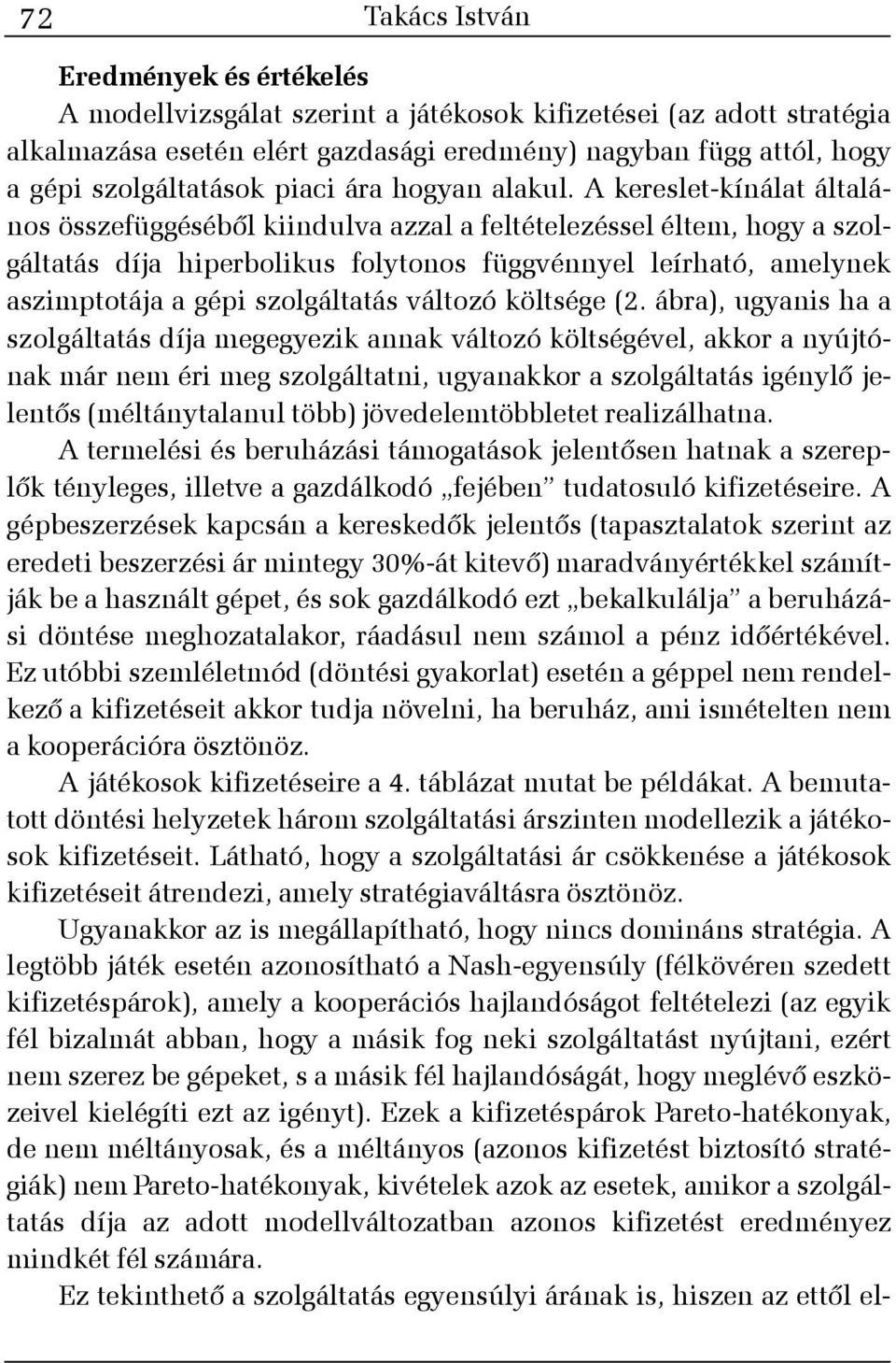 A kereslet-kínálat általános összefüggésébõl kiindulva azzal a feltételezéssel éltem, hogy a szolgáltatás díja hiperbolikus folytonos függvénnyel leírható, amelynek aszimptotája a gépi szolgáltatás