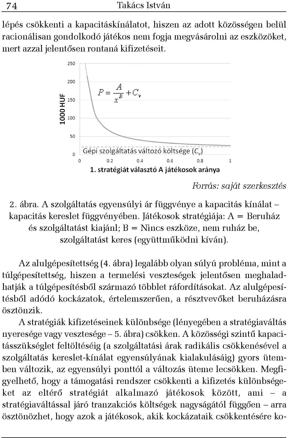 Játékosok stratégiája: A = Beruház és szolgáltatást kiajánl; B = Nincs eszköze, nem ruház be, szolgáltatást keres (együttmûködni kíván). Az alulgépesítettség (4.