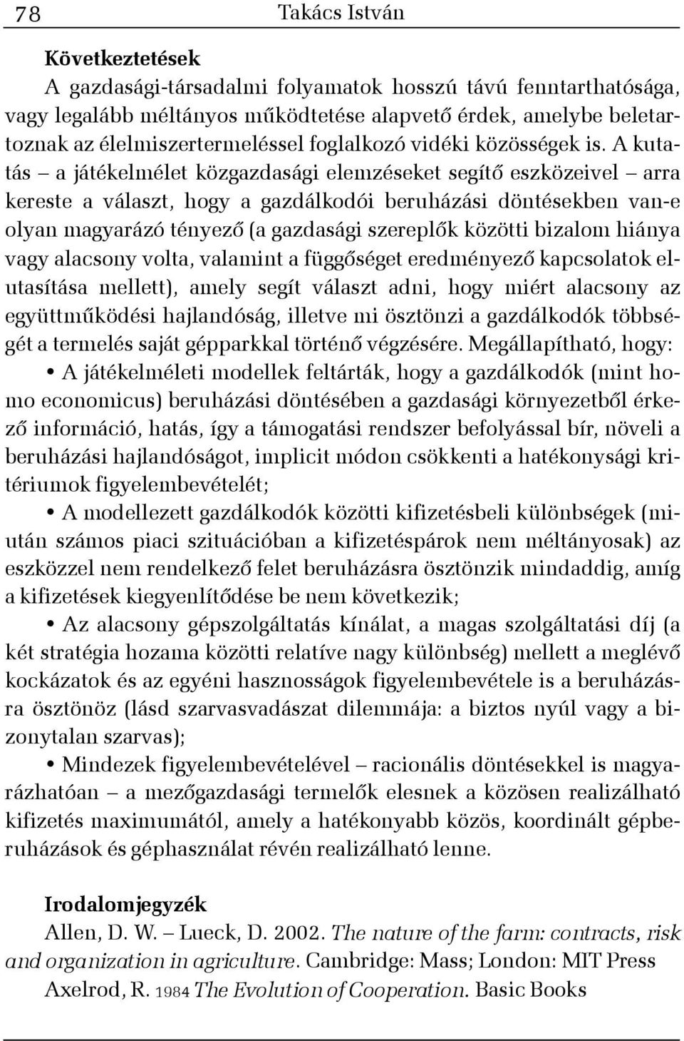 A kutatás a játékelmélet közgazdasági elemzéseket segítõ eszközeivel arra kereste a választ, hogy a gazdálkodói beruházási döntésekben van-e olyan magyarázó tényezõ (a gazdasági szereplõk közötti