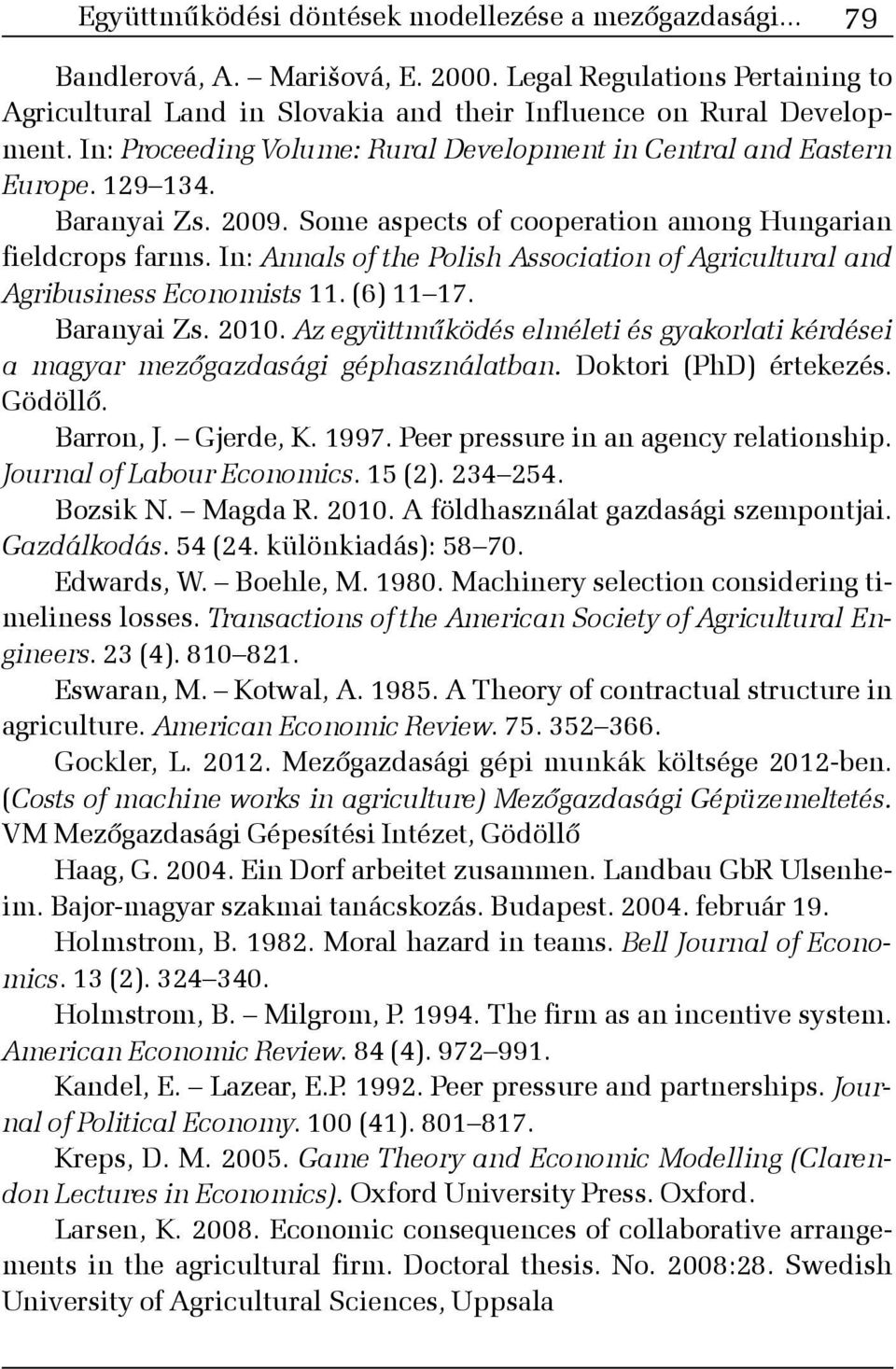 In: Annals of the Polish Association of Agricultural and Agribusiness Economists. (6) 7. Baranyai Zs. 2. Az együttmûködés elméleti és gyakorlati kérdései a magyar mezõgazdasági géphasználatban.