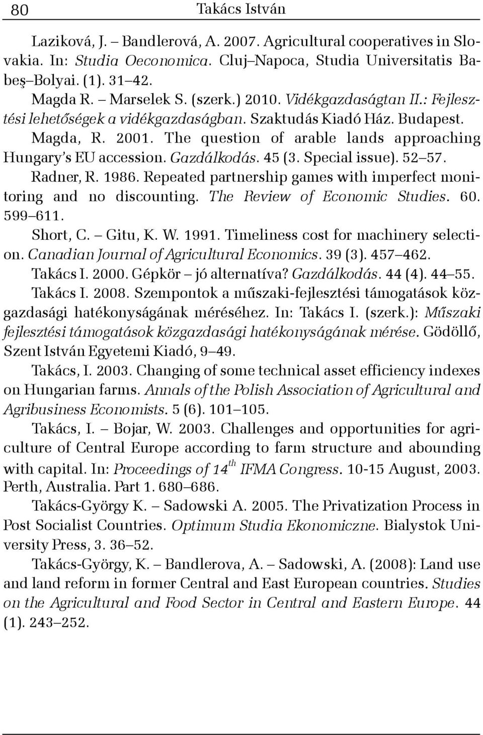 Special issue). 52 57. Radner, R. 986. Repeated partnership games with imperfect monitoring and no discounting. The Review of Economic Studies. 6. 599 6. Short, C. Gitu, K. W. 99.