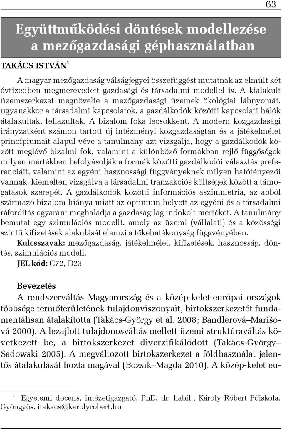 A kialakult üzemszerkezet megnövelte a mezõgazdasági üzemek ökológiai lábnyomát, ugyanakkor a társadalmi kapcsolatok, a gazdálkodók közötti kapcsolati hálók átalakultak, fellazultak.