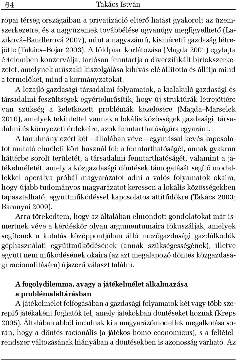 A földpiac korlátozása (Magda 2) egyfajta értelemben konzerválja, tartósan fenntartja a diverzifikált birtokszerkezetet, amelynek mûszaki kiszolgálása kihívás elé állította és állítja mind a