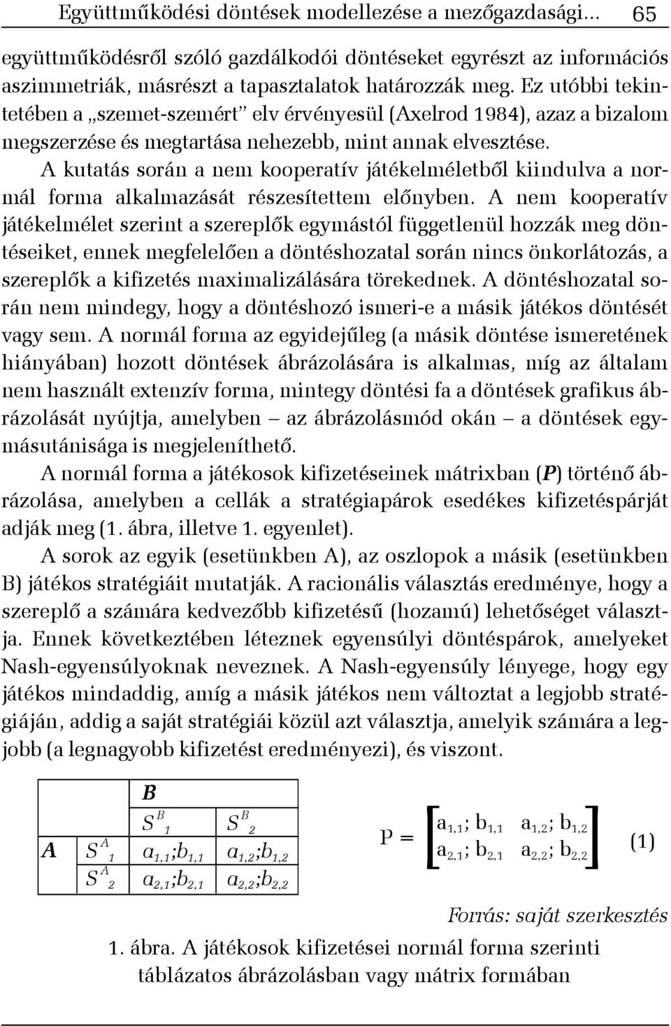 A kutatás során a nem kooperatív játékelméletbõl kiindulva a normál forma alkalmazását részesítettem elõnyben.