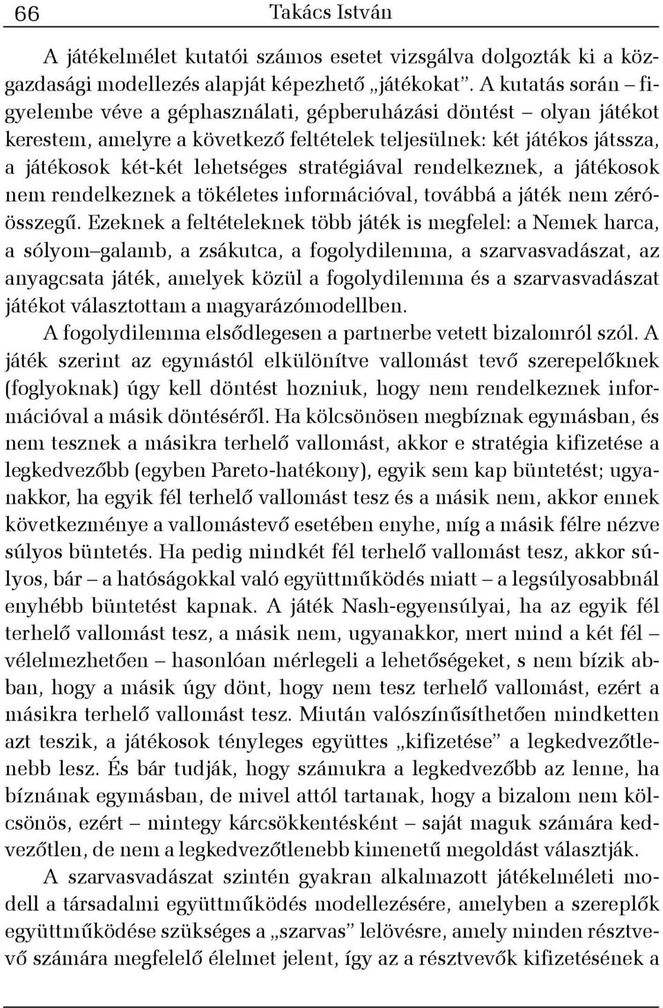 stratégiával rendelkeznek, a játékosok nem rendelkeznek a tökéletes információval, továbbá a játék nem zéróösszegû.