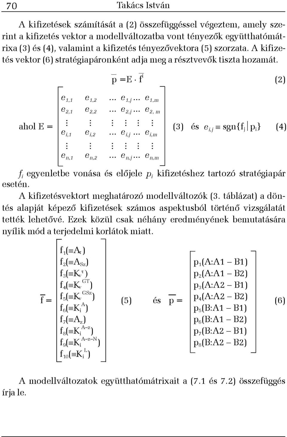 .. e i,j... e i,j sgn{f jp i } (4) i,m e n, e n,2... e n,j... e n,m f i egyenletbe vonása és elõjele p i kifizetéshez tartozó stratégiapár esetén. A kifizetésvektort meghatározó modellváltozók (3.