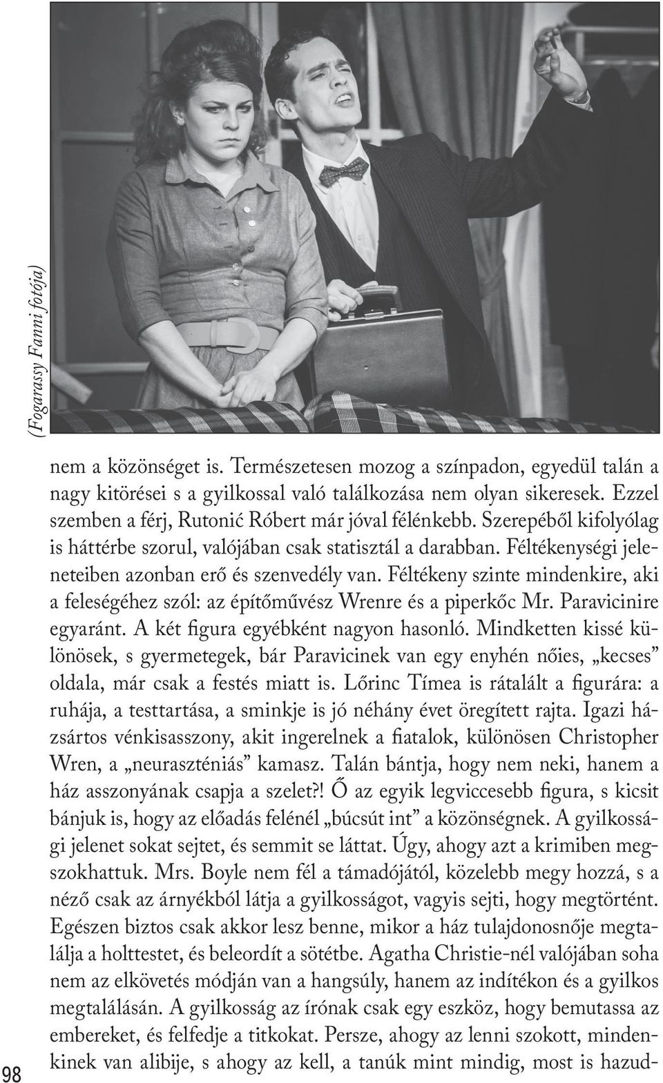 Féltékeny szinte mindenkire, aki a feleségéhez szól: az építőművész Wrenre és a piperkőc Mr. Paravicinire egyaránt. A két figura egyébként nagyon hasonló.