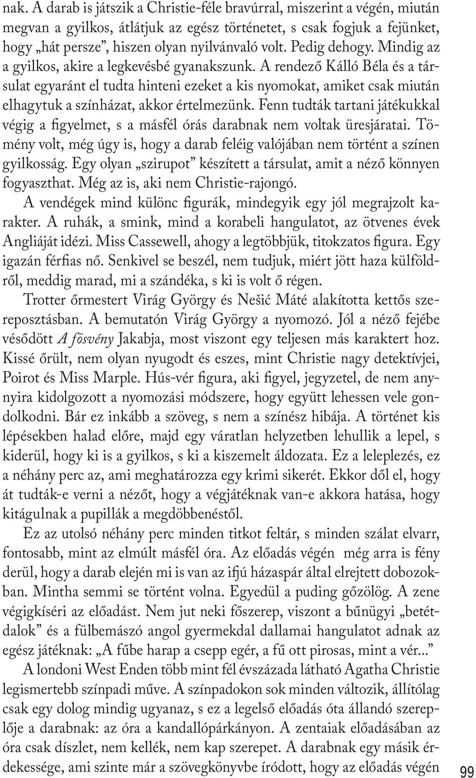 A rendező Kálló Béla és a társulat egyaránt el tudta hinteni ezeket a kis nyomokat, amiket csak miután elhagytuk a színházat, akkor értelmezünk.