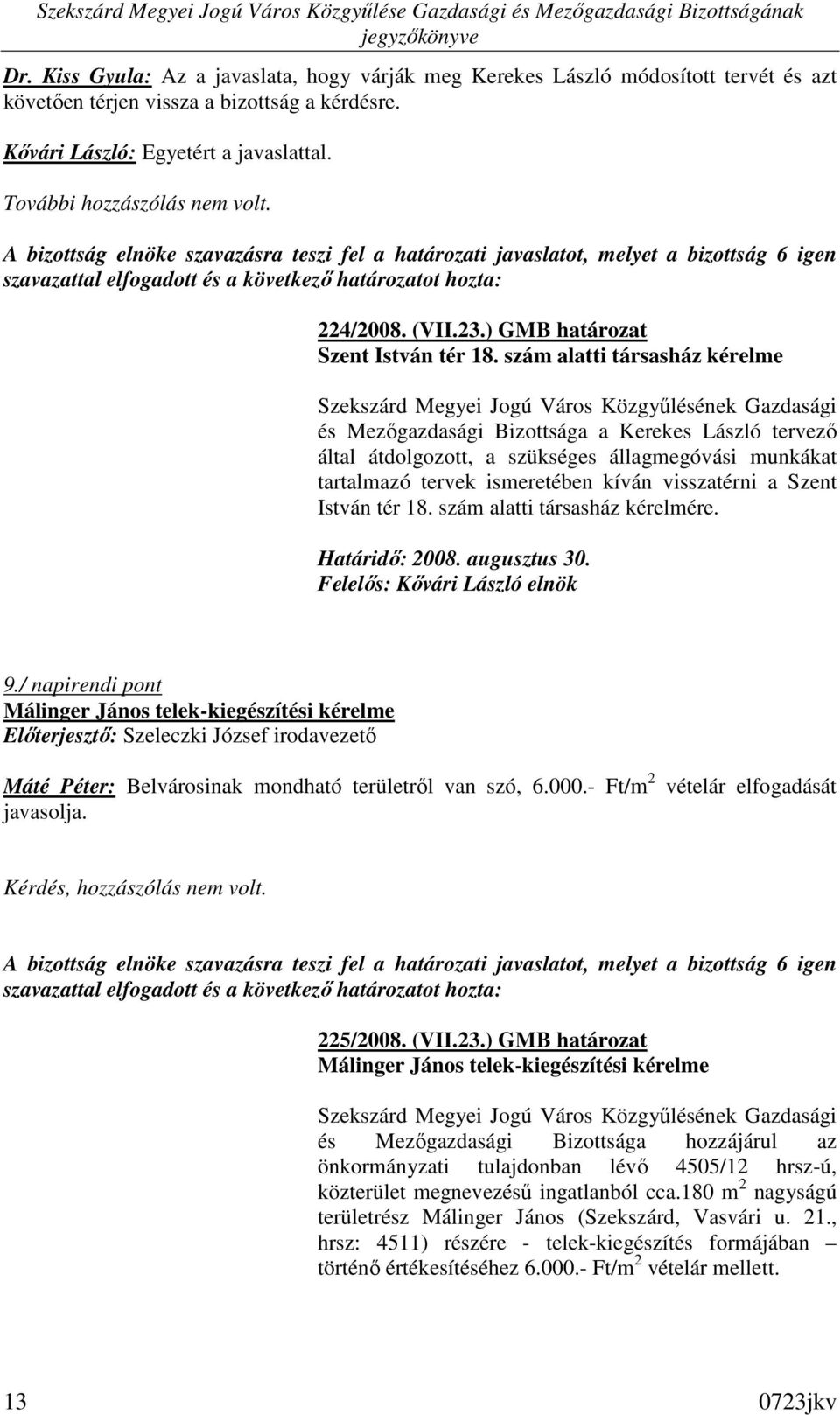 szám alatti társasház kérelme és Mezıgazdasági Bizottsága a Kerekes László tervezı által átdolgozott, a szükséges állagmegóvási munkákat tartalmazó tervek ismeretében kíván visszatérni a Szent István