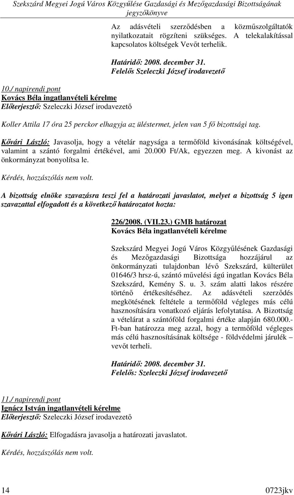 Kıvári László: Javasolja, hogy a vételár nagysága a termıföld kivonásának költségével, valamint a szántó forgalmi értékével, ami 20.000 Ft/Ak, egyezzen meg. A kivonást az önkormányzat bonyolítsa le.