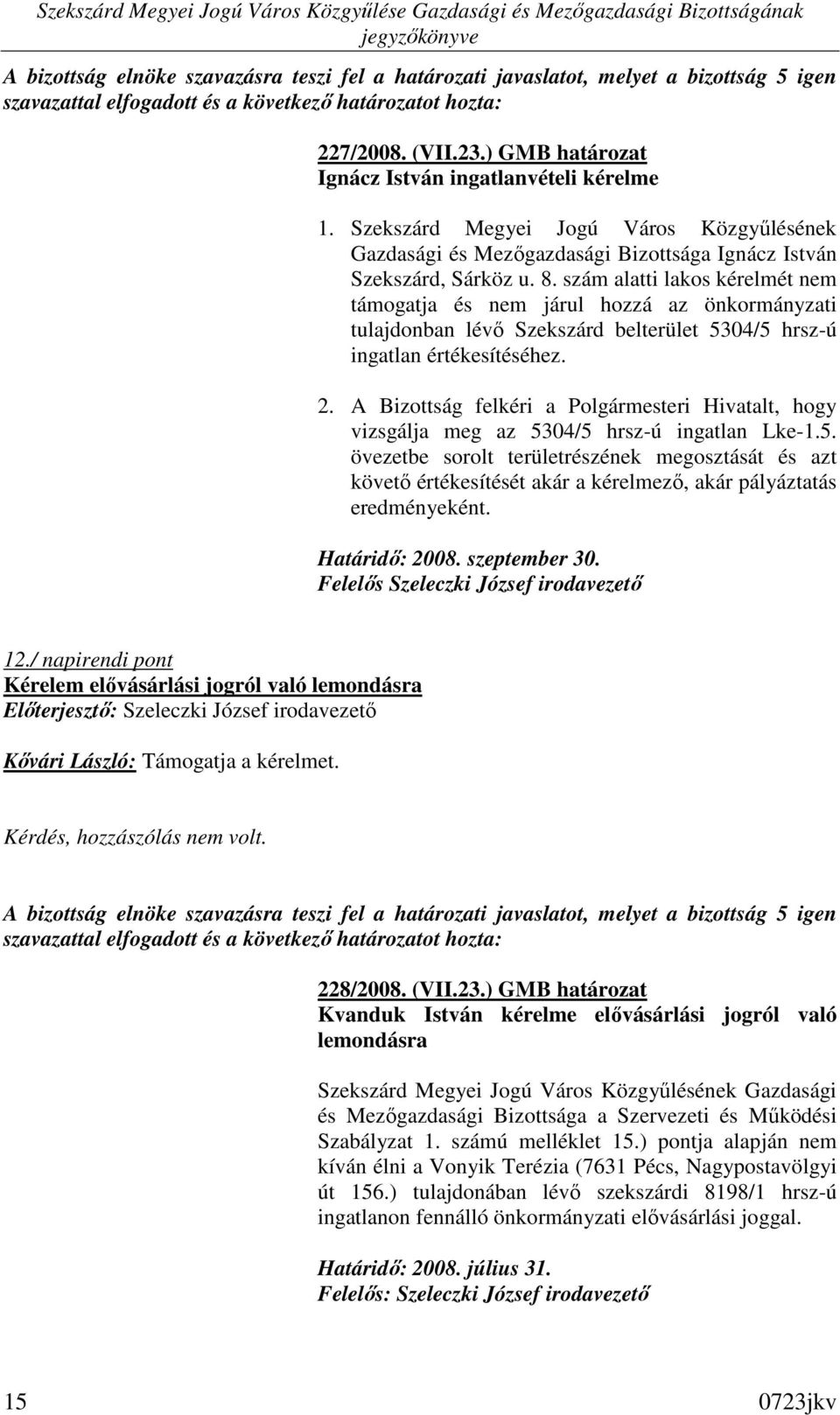 szám alatti lakos kérelmét nem támogatja és nem járul hozzá az önkormányzati tulajdonban lévı Szekszárd belterület 5304/5 hrsz-ú ingatlan értékesítéséhez. 2.