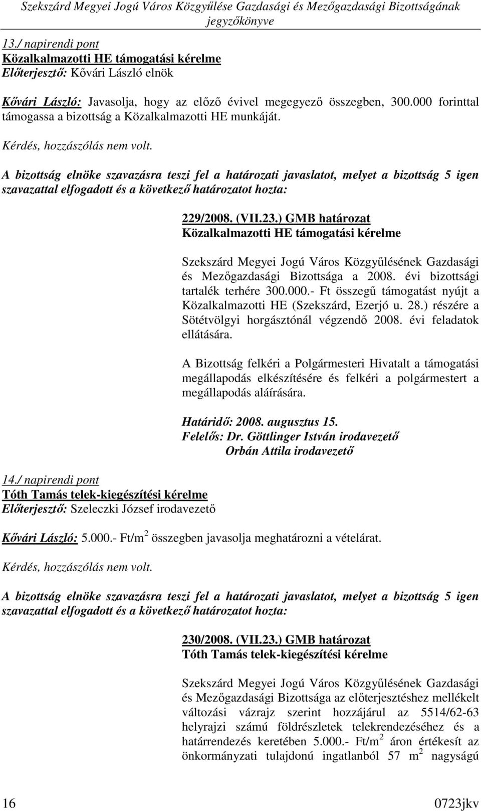 ) GMB határozat Közalkalmazotti HE támogatási kérelme és Mezıgazdasági Bizottsága a 2008. évi bizottsági tartalék terhére 300.000.
