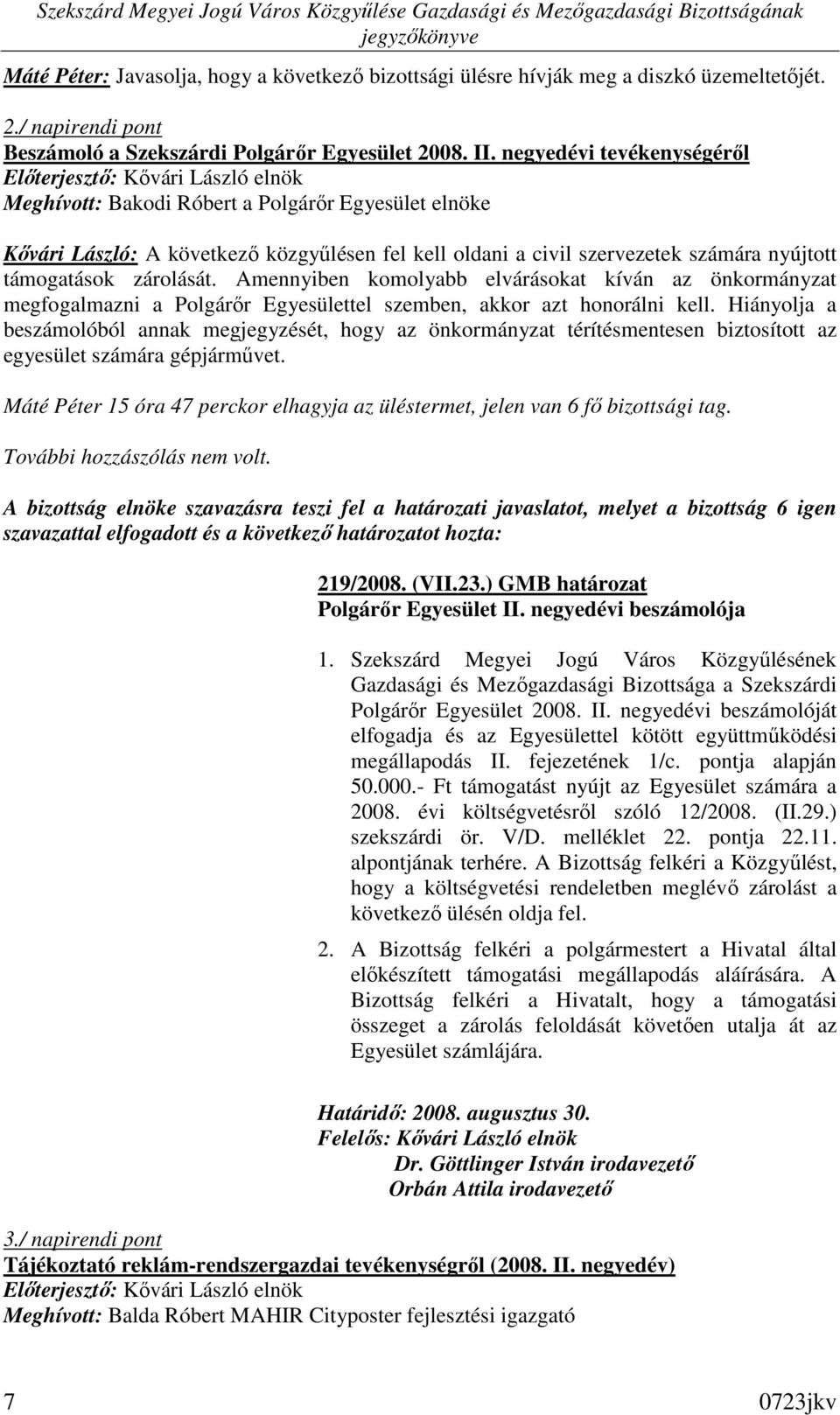 Amennyiben komolyabb elvárásokat kíván az önkormányzat megfogalmazni a Polgárır Egyesülettel szemben, akkor azt honorálni kell.