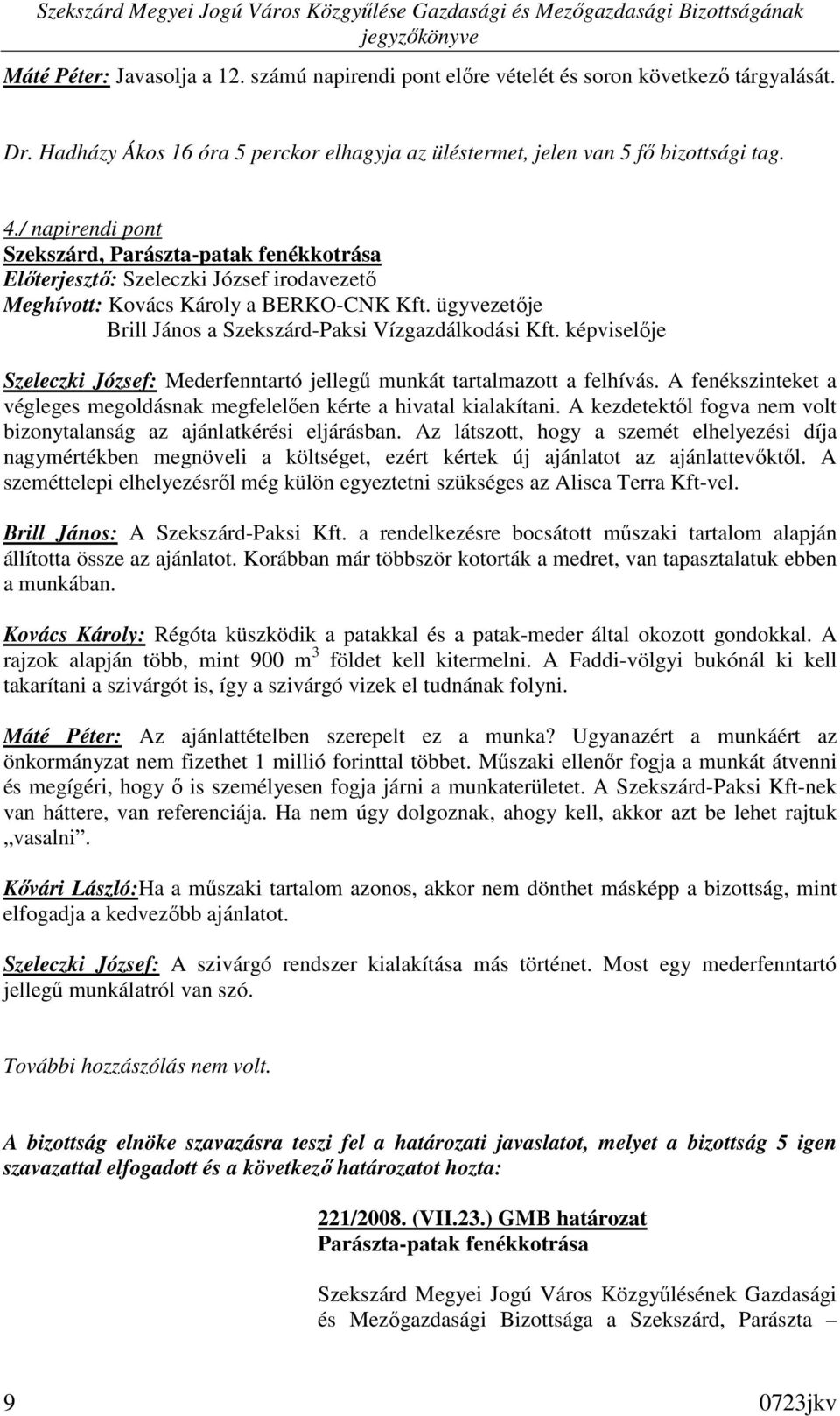 képviselıje Szeleczki József: Mederfenntartó jellegő munkát tartalmazott a felhívás. A fenékszinteket a végleges megoldásnak megfelelıen kérte a hivatal kialakítani.