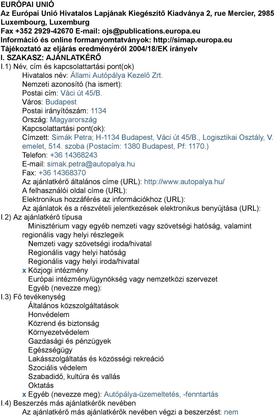1) Név, cím és kapcsolattartási pont(ok) Hivatalos név: Állami Autópálya Kezelő Zrt. Nemzeti azonosító (ha ismert): Postai cím: Váci út 45/B.