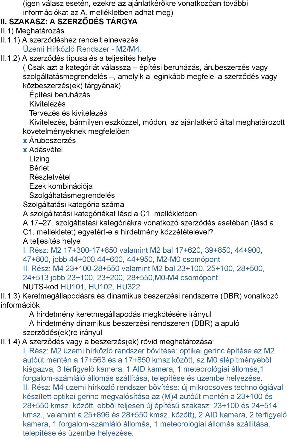 1) A szerződéshez rendelt elnevezés Üzemi Hírközlő Rendszer - M2/M4. II.1.2) A szerződés típusa és a teljesítés helye ( Csak azt a kategóriát válassza építési beruházás, árubeszerzés vagy