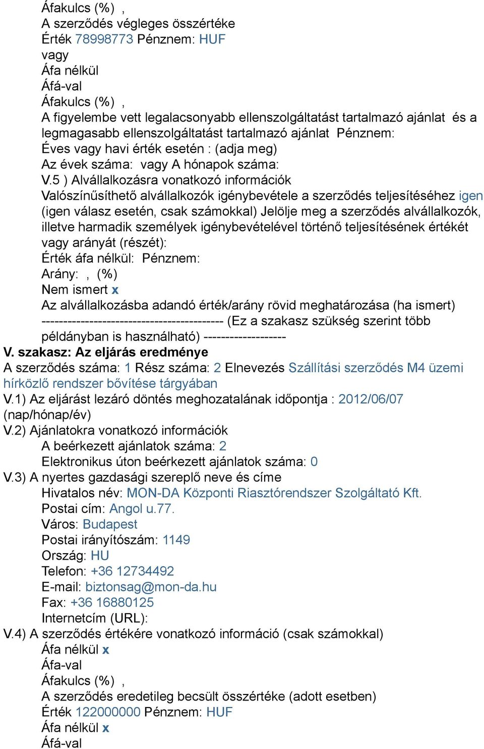 5 ) Alvállalkozásra vonatkozó információk Valószínűsíthető alvállalkozók igénybevétele a szerződés teljesítéséhez igen (igen válasz esetén, csak számokkal) Jelölje meg a szerződés alvállalkozók,