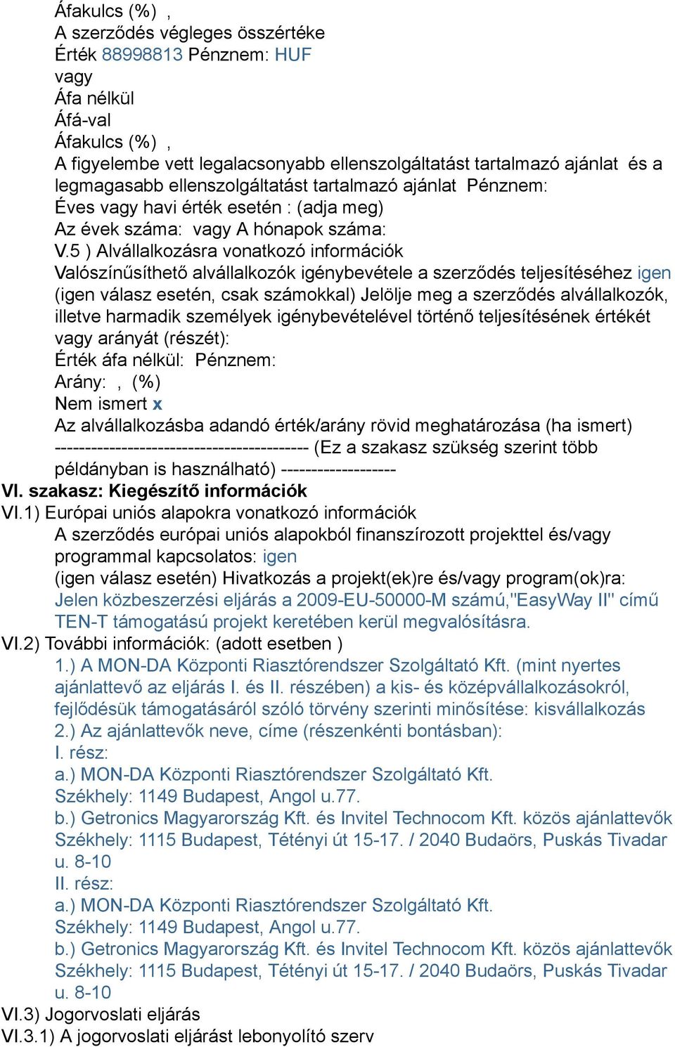 5 ) Alvállalkozásra vonatkozó információk Valószínűsíthető alvállalkozók igénybevétele a szerződés teljesítéséhez igen (igen válasz esetén, csak számokkal) Jelölje meg a szerződés alvállalkozók,
