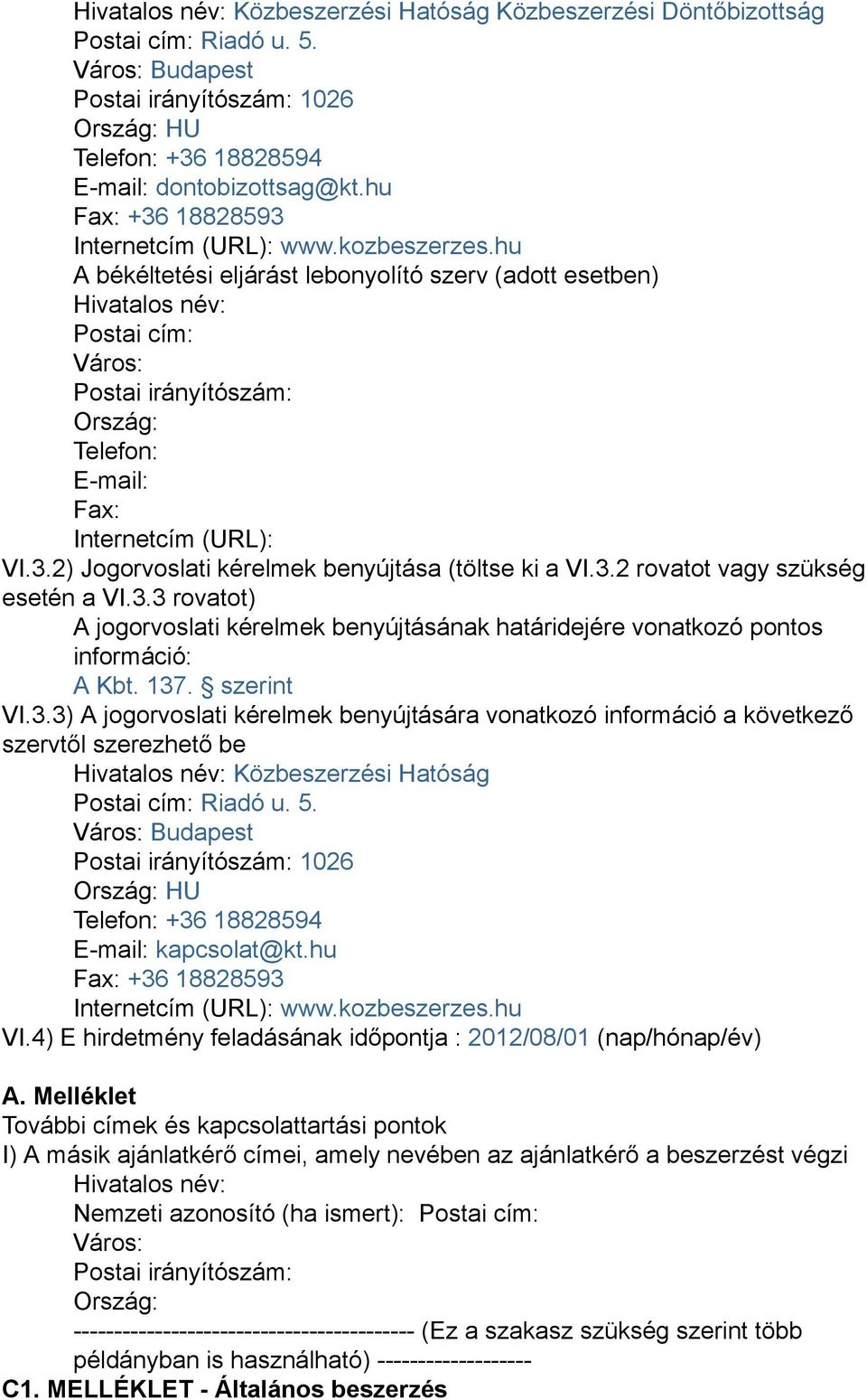 hu A békéltetési eljárást lebonyolító szerv (adott esetben) Hivatalos név: Postai cím: Város: Postai irányítószám: Ország: Telefon: E-mail: Fax: Internetcím (URL): VI.3.