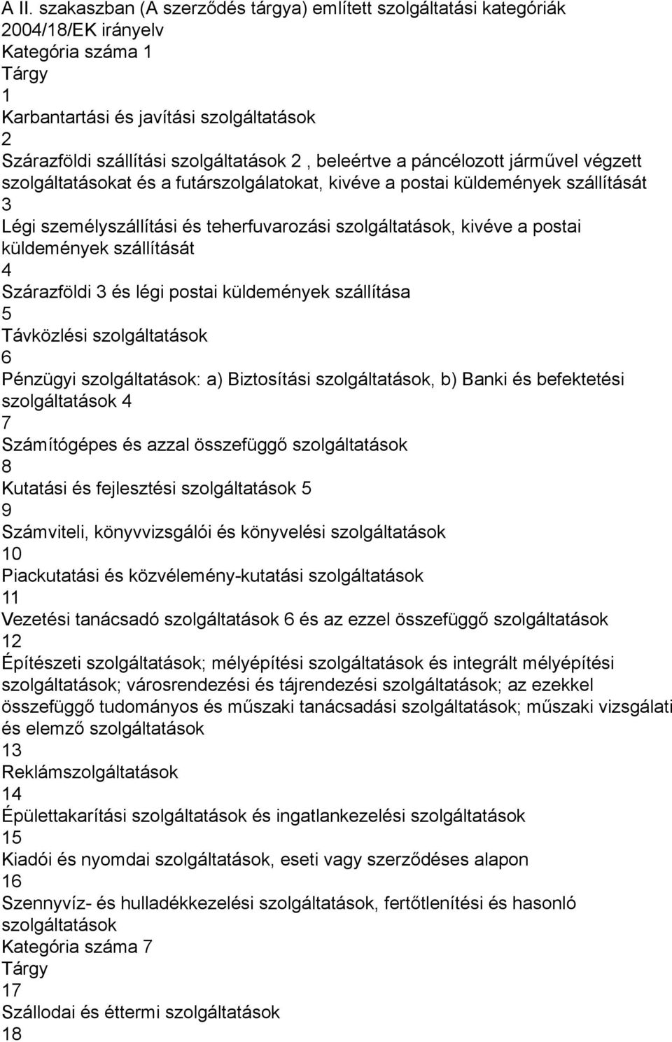 postai küldemények szállítását 4 Szárazföldi 3 és légi postai küldemények szállítása 5 Távközlési szolgáltatások 6 Pénzügyi szolgáltatások: a) Biztosítási szolgáltatások, b) Banki és befektetési