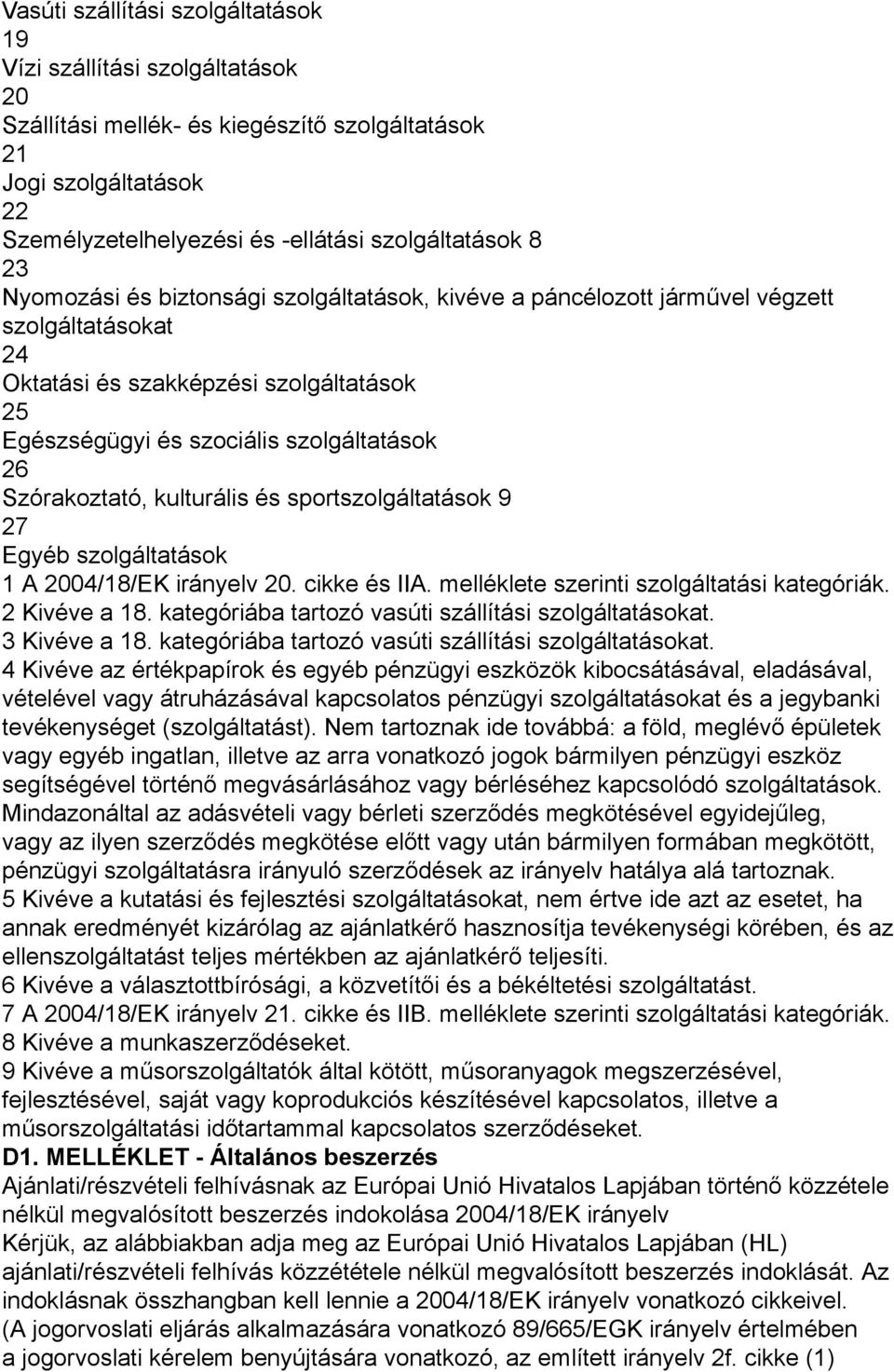 kulturális és sportszolgáltatások 9 27 Egyéb szolgáltatások 1 A 2004/18/EK irányelv 20. cikke és IIA. melléklete szerinti szolgáltatási kategóriák. 2 Kivéve a 18.