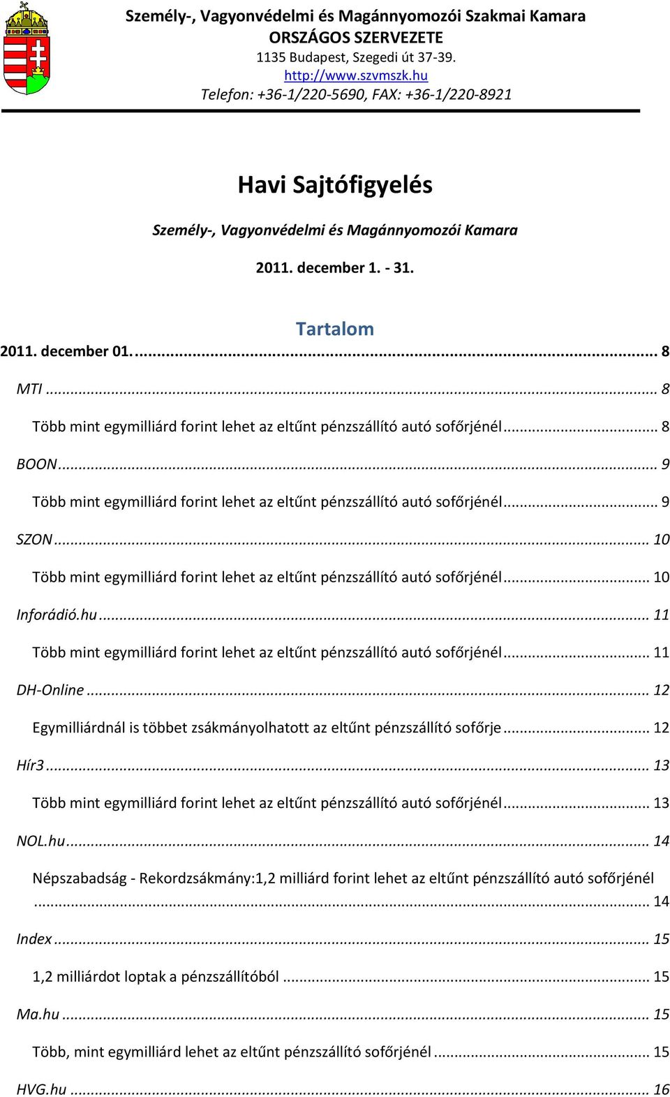 .. 10 Több mint egymilliárd forint lehet az eltűnt pénzszállító autó sofőrjénél... 10 Inforádió.hu... 11 Több mint egymilliárd forint lehet az eltűnt pénzszállító autó sofőrjénél... 11 DH-Online.