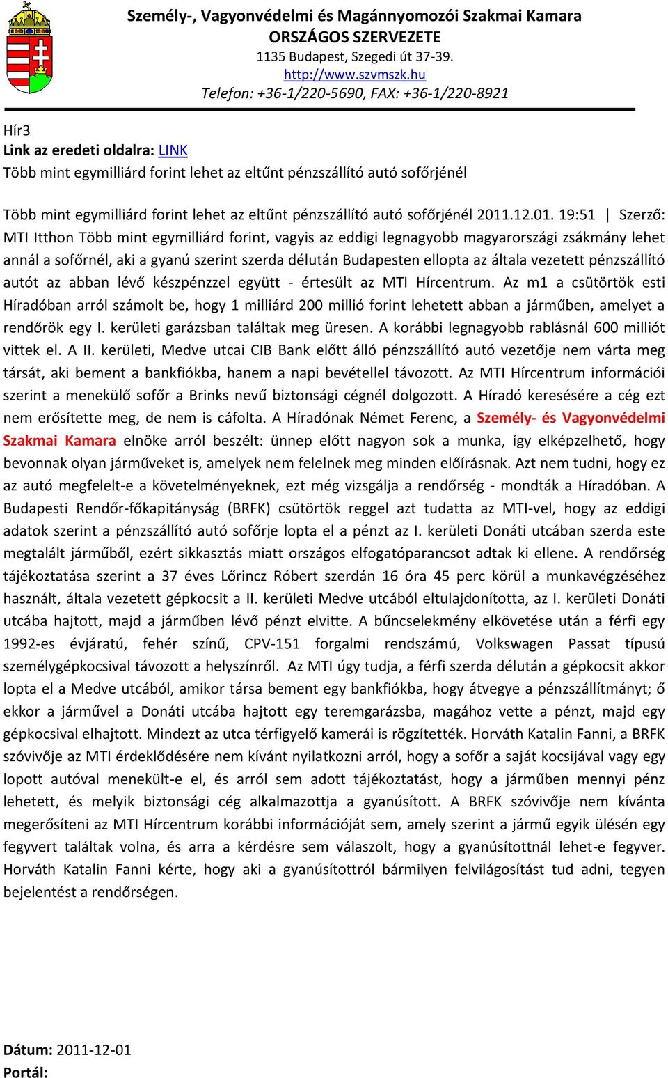 19:51 Szerző: MTI Itthon Több mint egymilliárd forint, vagyis az eddigi legnagyobb magyarországi zsákmány lehet annál a sofőrnél, aki a gyanú szerint szerda délután Budapesten ellopta az általa