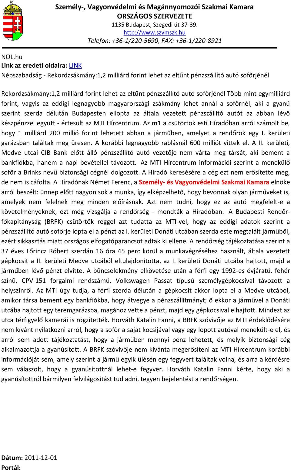 lévő készpénzzel együtt - értesült az MTI Hírcentrum. Az m1 a csütörtök esti Híradóban arról számolt be, hogy 1 milliárd 200 millió forint lehetett abban a járműben, amelyet a rendőrök egy I.