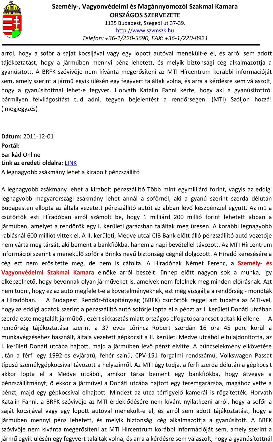 A BRFK szóvivője nem kívánta megerősíteni az MTI Hírcentrum korábbi információját sem, amely szerint a jármű egyik ülésén egy fegyvert találtak volna, és arra a kérdésre sem válaszolt, hogy a