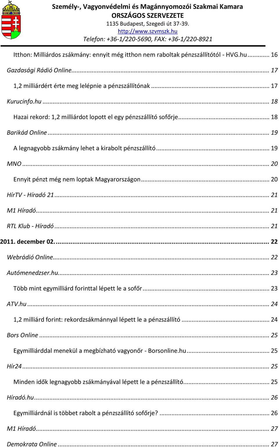 .. 21 2011. december 02.... 22 Webrádió Online... 22 Autómenedzser.hu... 23 Több mint egymilliárd forinttal lépett le a sofőr... 23 ATV.hu... 24 1,2 milliárd forint: rekordzsákmánnyal lépett le a pénzszállító.