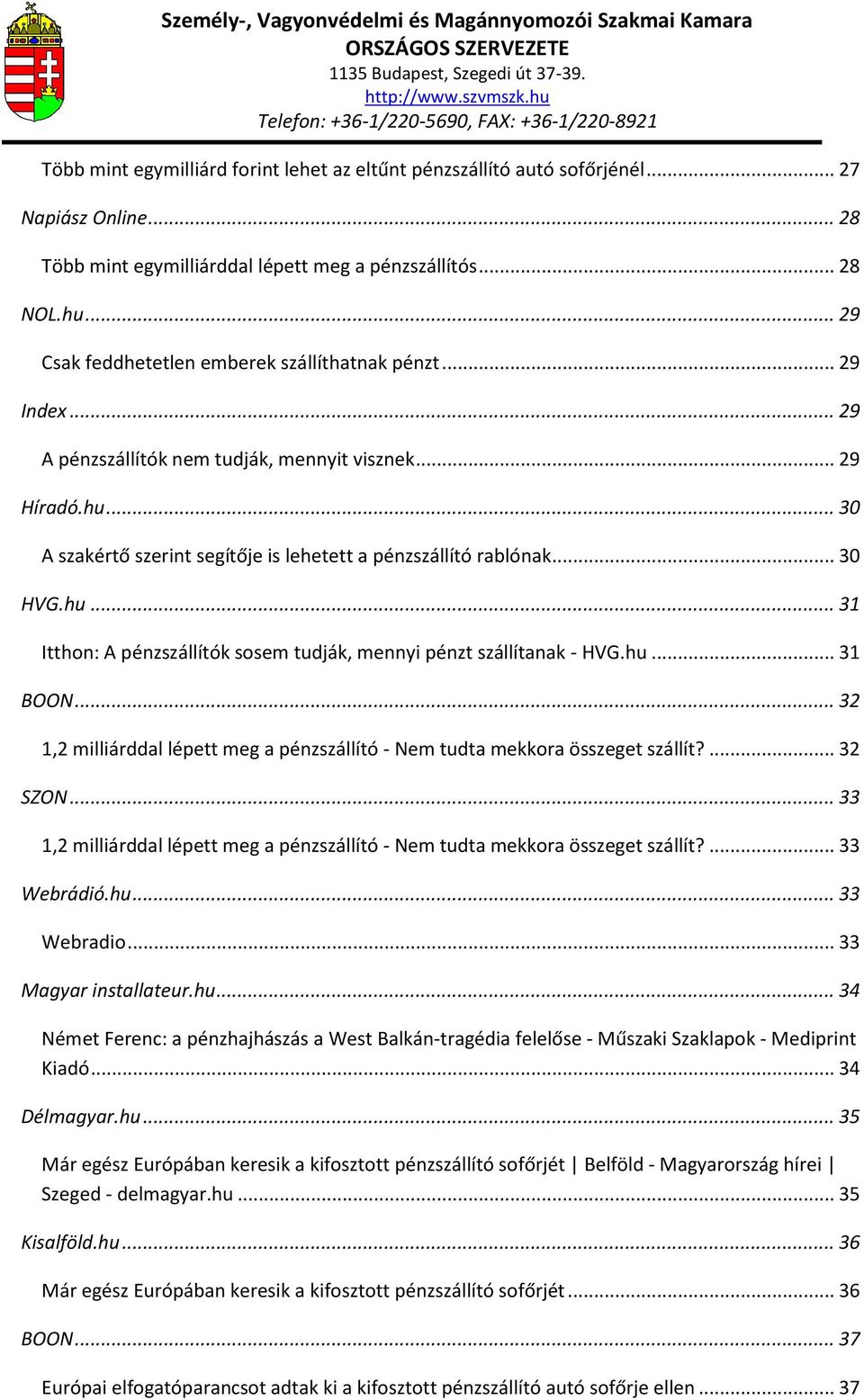 .. 30 HVG.hu... 31 Itthon: A pénzszállítók sosem tudják, mennyi pénzt szállítanak - HVG.hu... 31 BOON... 32 1,2 milliárddal lépett meg a pénzszállító - Nem tudta mekkora összeget szállít?... 32 SZON.