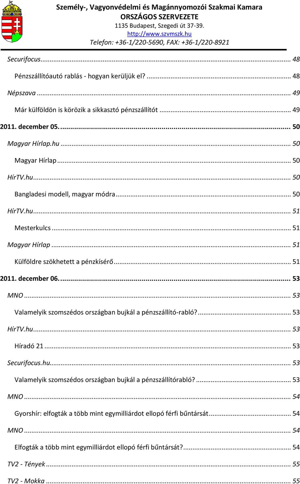 ... 53 MNO... 53 Valamelyik szomszédos országban bujkál a pénzszállító-rabló?... 53 HírTV.hu... 53 Híradó 21... 53 Securifocus.hu... 53 Valamelyik szomszédos országban bujkál a pénzszállítórabló?