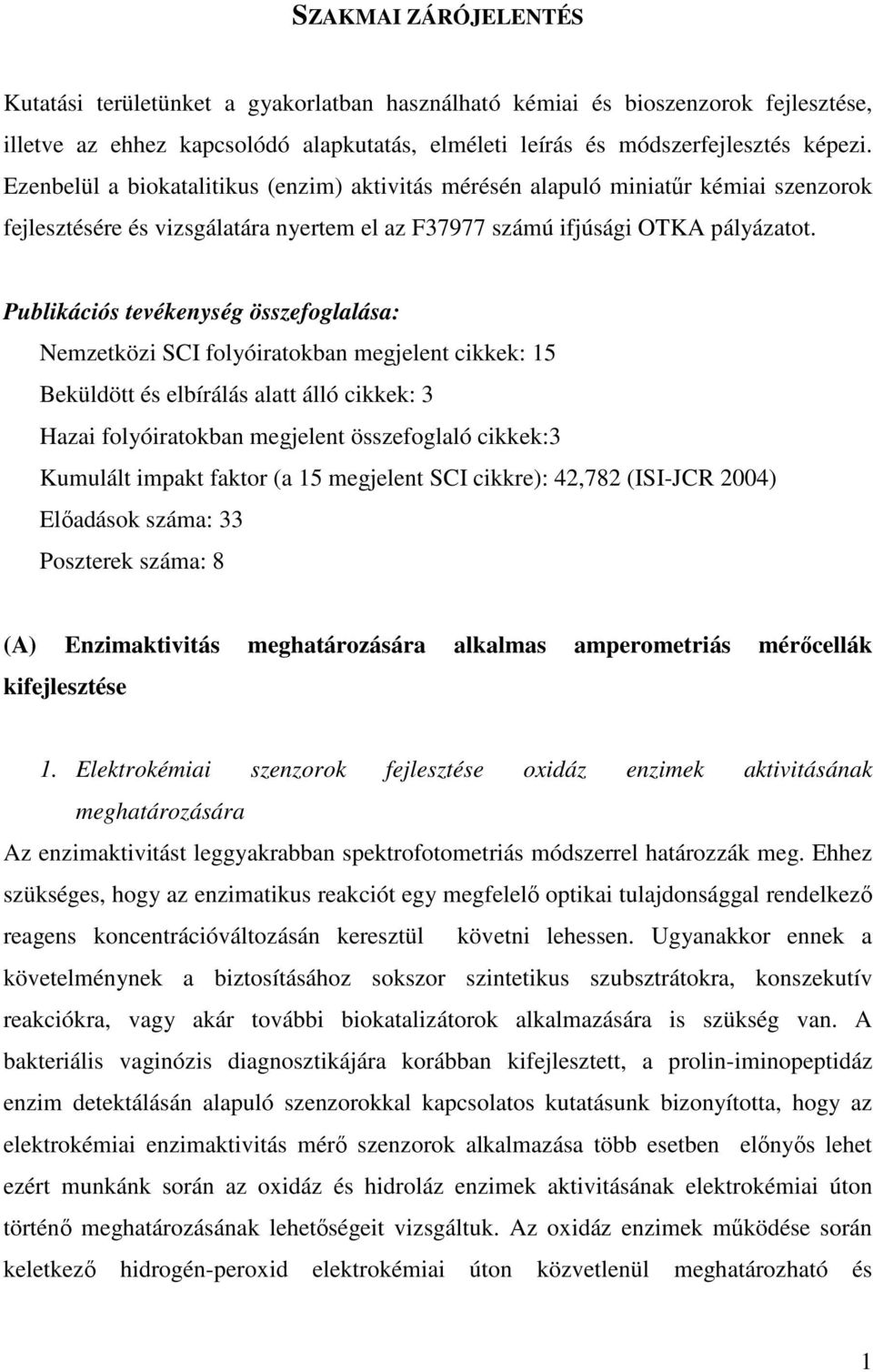 Publikációs tevékenység összefoglalása: Nemzetközi SCI folyóiratokban megjelent cikkek: 15 Beküldött és elbírálás alatt álló cikkek: 3 Hazai folyóiratokban megjelent összefoglaló cikkek:3 Kumulált