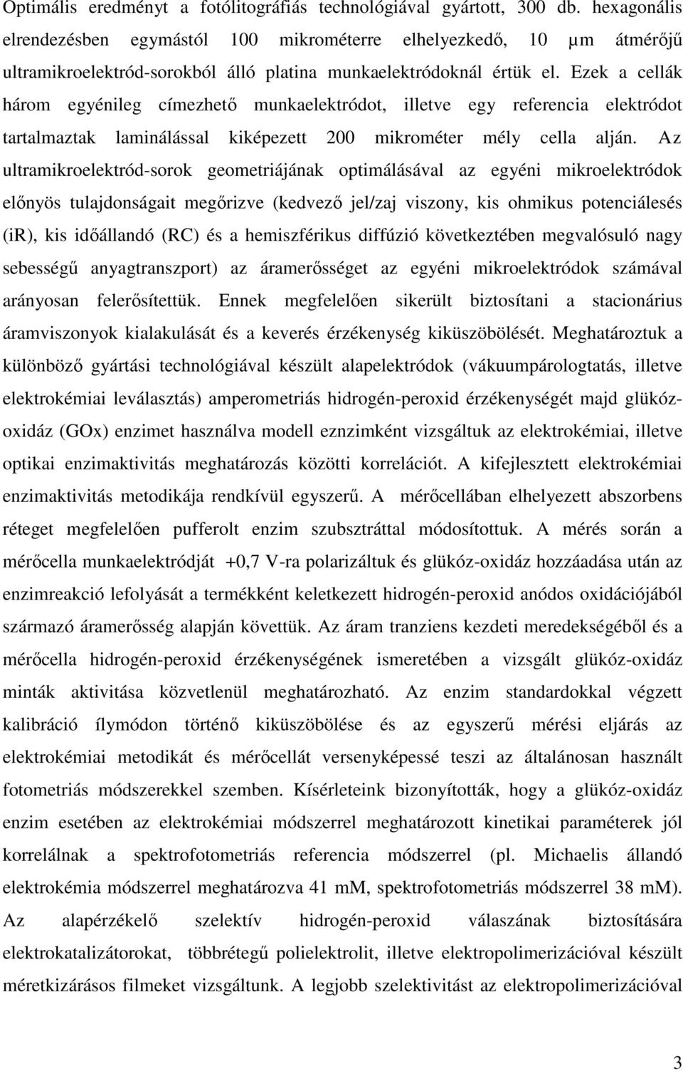 Ezek a cellák három egyénileg címezhetı munkaelektródot, illetve egy referencia elektródot tartalmaztak laminálással kiképezett 200 mikrométer mély cella alján.